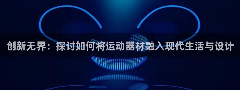 征途国际平台注册：创新无界：探讨如何将运动器材融入现